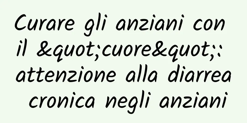 Curare gli anziani con il "cuore": attenzione alla diarrea cronica negli anziani
