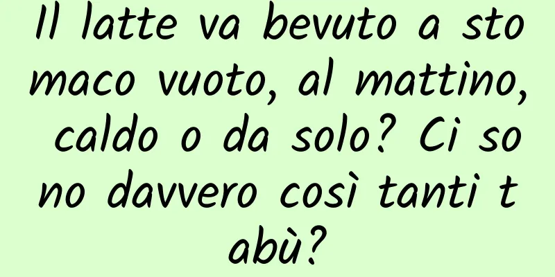Il latte va bevuto a stomaco vuoto, al mattino, caldo o da solo? Ci sono davvero così tanti tabù?