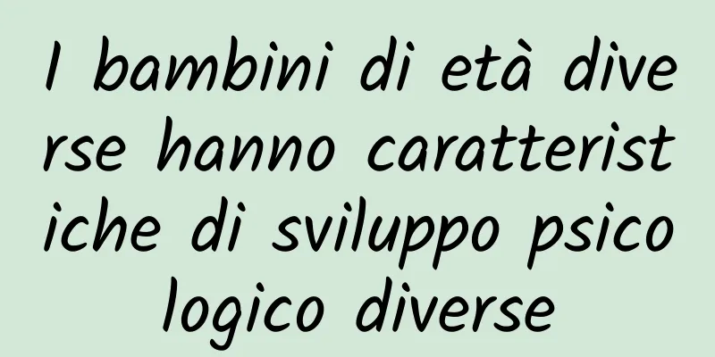 I bambini di età diverse hanno caratteristiche di sviluppo psicologico diverse