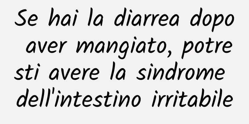 Se hai la diarrea dopo aver mangiato, potresti avere la sindrome dell'intestino irritabile