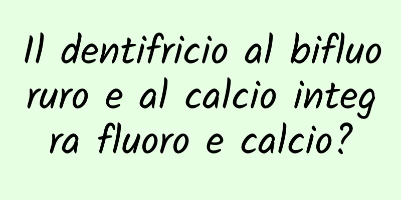 Il dentifricio al bifluoruro e al calcio integra fluoro e calcio?