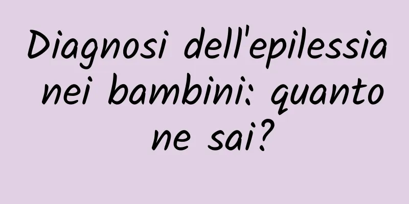 Diagnosi dell'epilessia nei bambini: quanto ne sai?