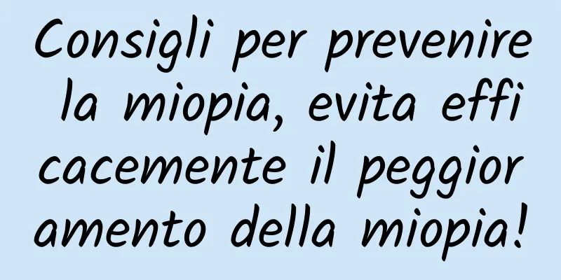 Consigli per prevenire la miopia, evita efficacemente il peggioramento della miopia!