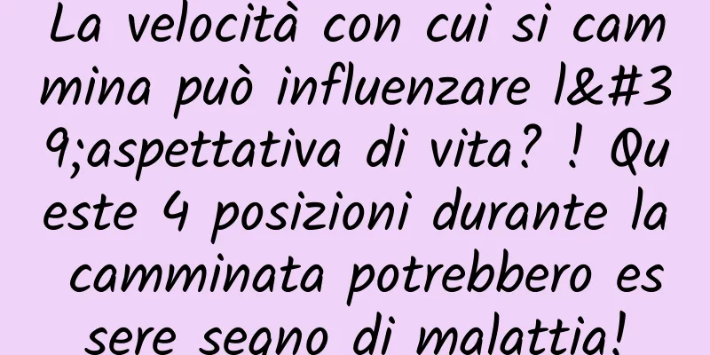 La velocità con cui si cammina può influenzare l'aspettativa di vita? ! Queste 4 posizioni durante la camminata potrebbero essere segno di malattia!