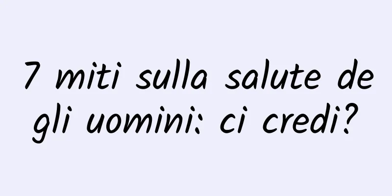7 miti sulla salute degli uomini: ci credi?