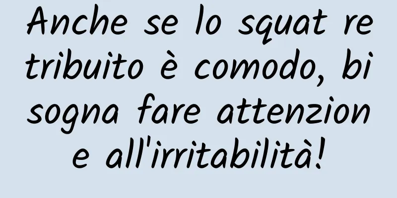 Anche se lo squat retribuito è comodo, bisogna fare attenzione all'irritabilità!