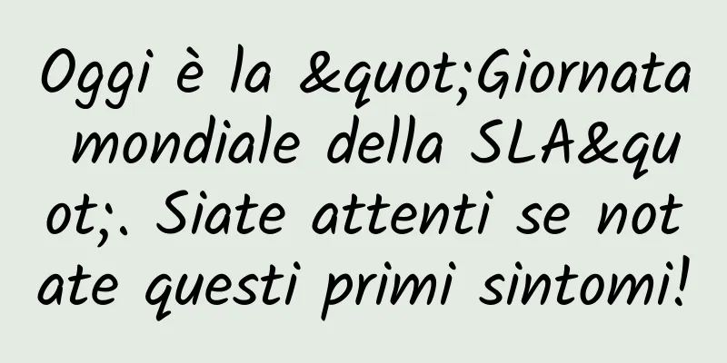 Oggi è la "Giornata mondiale della SLA". Siate attenti se notate questi primi sintomi!