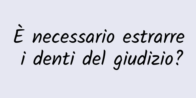 È necessario estrarre i denti del giudizio?