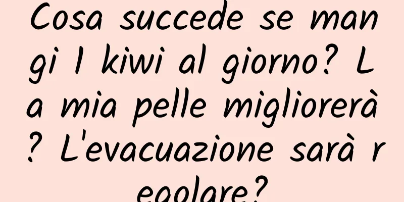 Cosa succede se mangi 1 kiwi al giorno? La mia pelle migliorerà? L'evacuazione sarà regolare?