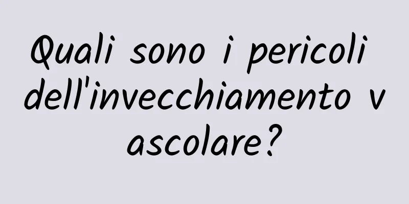 Quali sono i pericoli dell'invecchiamento vascolare?