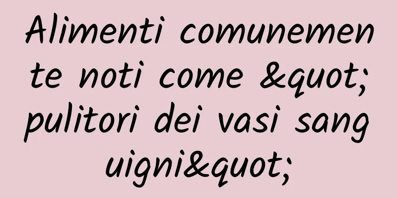 Alimenti comunemente noti come "pulitori dei vasi sanguigni"