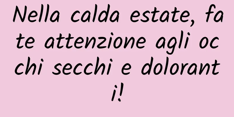 Nella calda estate, fate attenzione agli occhi secchi e doloranti!