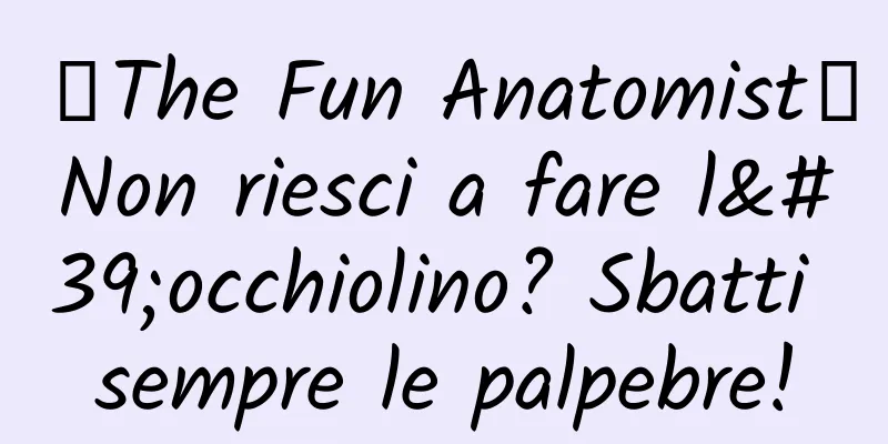 【The Fun Anatomist】Non riesci a fare l'occhiolino? Sbatti sempre le palpebre!