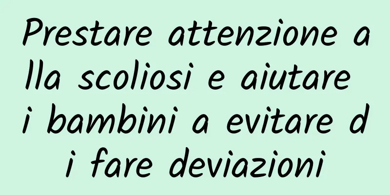 Prestare attenzione alla scoliosi e aiutare i bambini a evitare di fare deviazioni