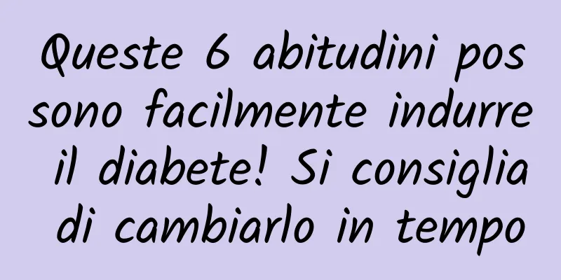 Queste 6 abitudini possono facilmente indurre il diabete! Si consiglia di cambiarlo in tempo