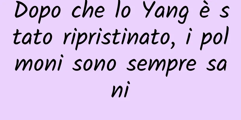Dopo che lo Yang è stato ripristinato, i polmoni sono sempre sani