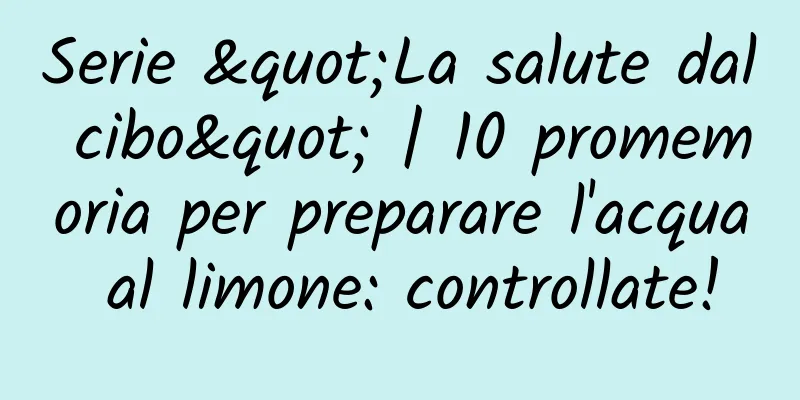 Serie "La salute dal cibo" | 10 promemoria per preparare l'acqua al limone: controllate!