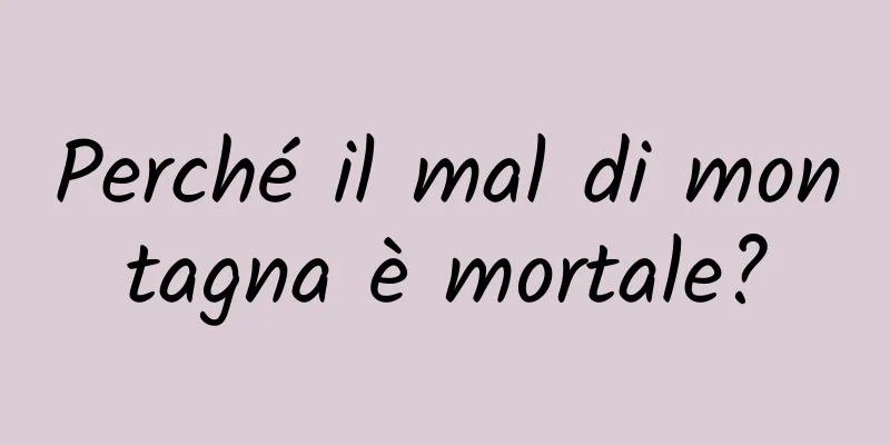 Perché il mal di montagna è mortale?
