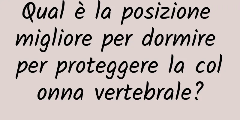 Qual è la posizione migliore per dormire per proteggere la colonna vertebrale?