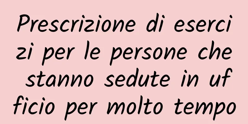 Prescrizione di esercizi per le persone che stanno sedute in ufficio per molto tempo