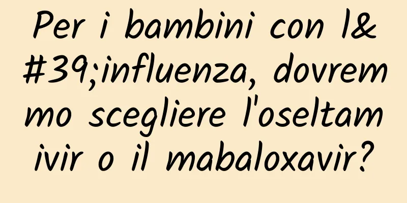 Per i bambini con l'influenza, dovremmo scegliere l'oseltamivir o il mabaloxavir?