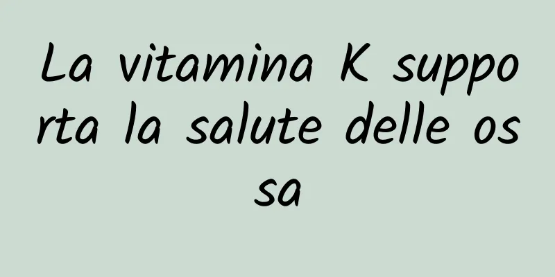 La vitamina K supporta la salute delle ossa