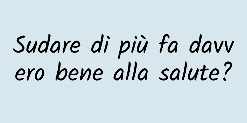 Sudare di più fa davvero bene alla salute?