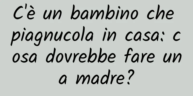 C'è un bambino che piagnucola in casa: cosa dovrebbe fare una madre?