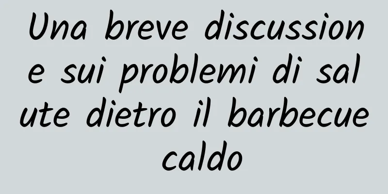 Una breve discussione sui problemi di salute dietro il barbecue caldo