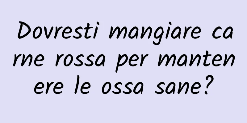 Dovresti mangiare carne rossa per mantenere le ossa sane?