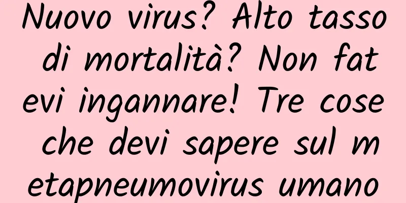 Nuovo virus? Alto tasso di mortalità? Non fatevi ingannare! Tre cose che devi sapere sul metapneumovirus umano