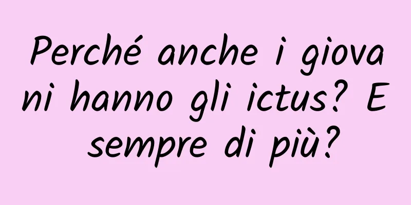 Perché anche i giovani hanno gli ictus? E sempre di più?