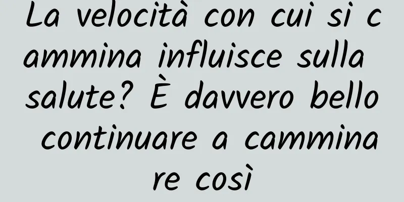 La velocità con cui si cammina influisce sulla salute? È davvero bello continuare a camminare così