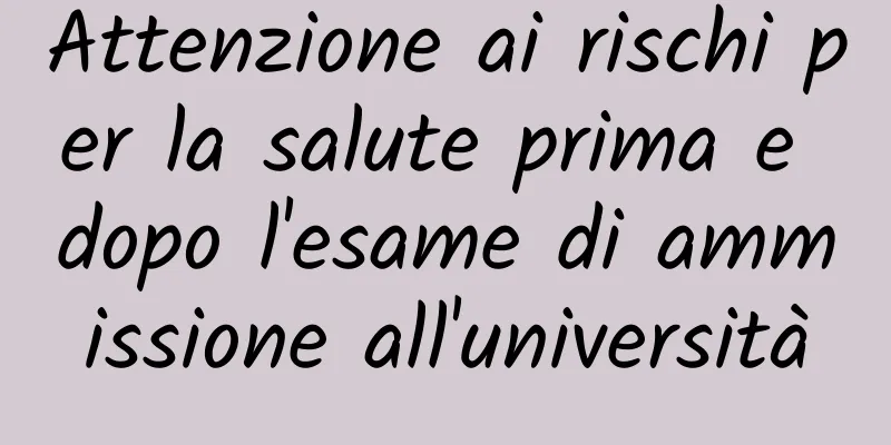 Attenzione ai rischi per la salute prima e dopo l'esame di ammissione all'università