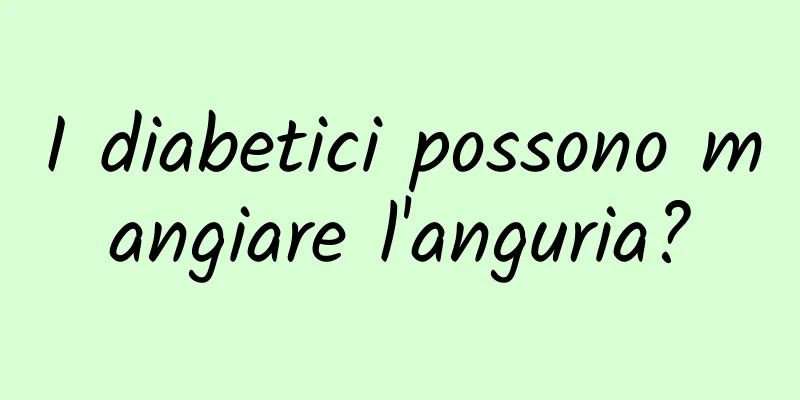 I diabetici possono mangiare l'anguria?