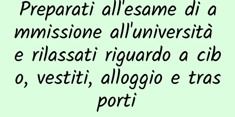 Preparati all'esame di ammissione all'università e rilassati riguardo a cibo, vestiti, alloggio e trasporti