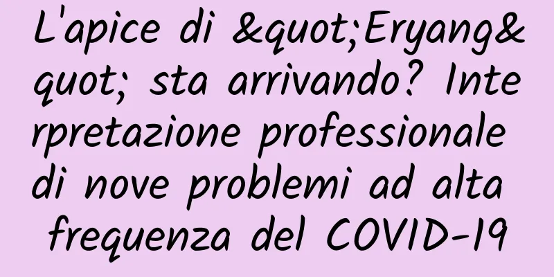L'apice di "Eryang" sta arrivando? Interpretazione professionale di nove problemi ad alta frequenza del COVID-19