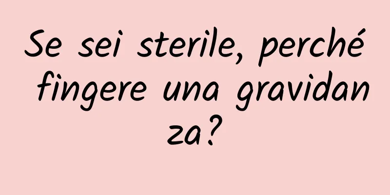Se sei sterile, perché fingere una gravidanza?
