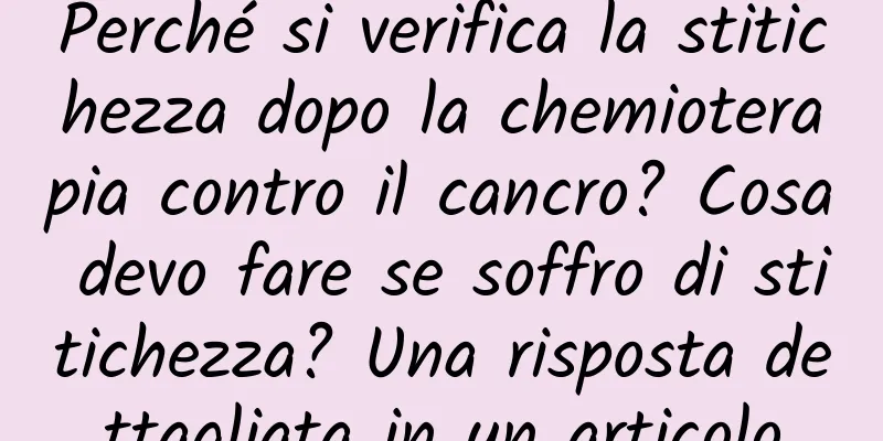 Perché si verifica la stitichezza dopo la chemioterapia contro il cancro? Cosa devo fare se soffro di stitichezza? Una risposta dettagliata in un articolo