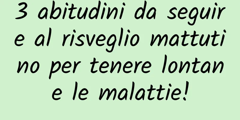 3 abitudini da seguire al risveglio mattutino per tenere lontane le malattie!
