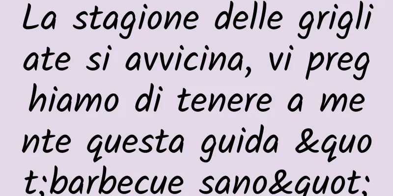 La stagione delle grigliate si avvicina, vi preghiamo di tenere a mente questa guida "barbecue sano"