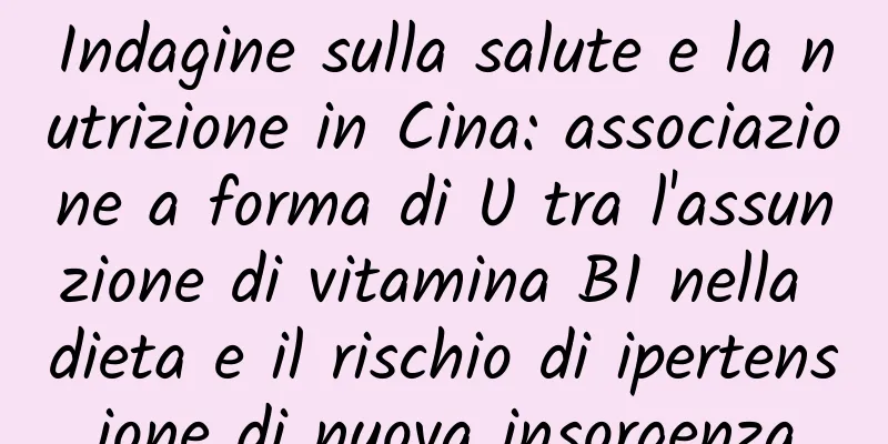 Indagine sulla salute e la nutrizione in Cina: associazione a forma di U tra l'assunzione di vitamina B1 nella dieta e il rischio di ipertensione di nuova insorgenza