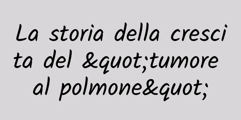 La storia della crescita del "tumore al polmone"