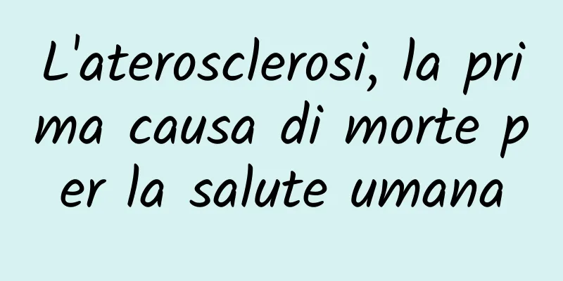 L'aterosclerosi, la prima causa di morte per la salute umana