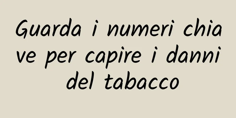 Guarda i numeri chiave per capire i danni del tabacco
