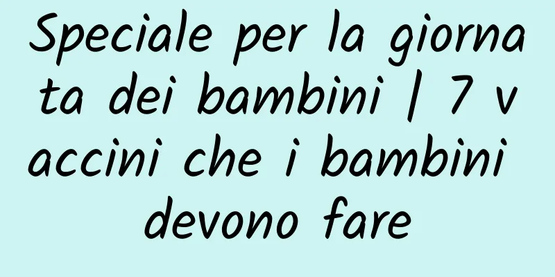 Speciale per la giornata dei bambini | 7 vaccini che i bambini devono fare