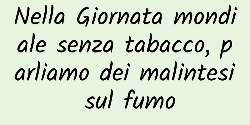 Nella Giornata mondiale senza tabacco, parliamo dei malintesi sul fumo