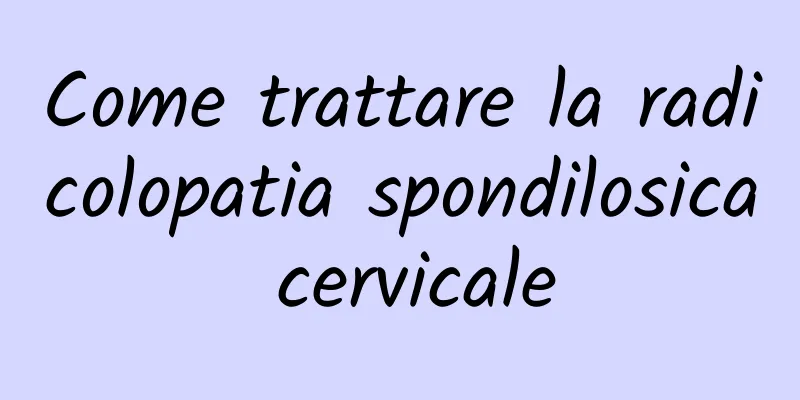 Come trattare la radicolopatia spondilosica cervicale