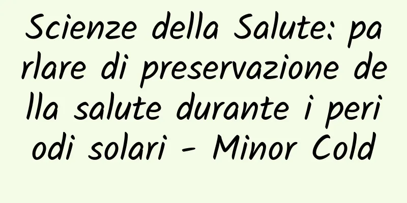 Scienze della Salute: parlare di preservazione della salute durante i periodi solari - Minor Cold