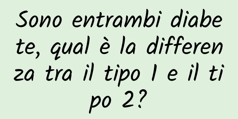 Sono entrambi diabete, qual è la differenza tra il tipo 1 e il tipo 2?